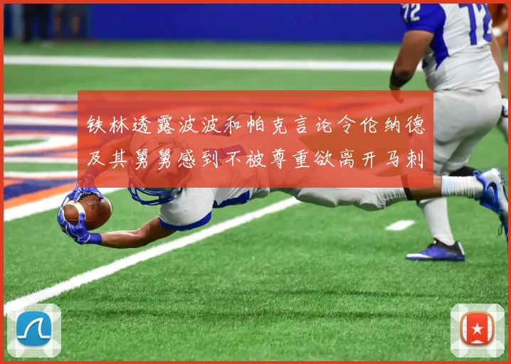 铁林透露波波和帕克言论令伦纳德及其舅舅感到不被尊重欲离开马刺